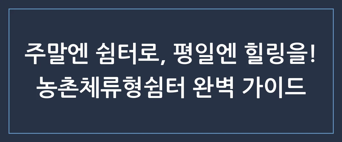 농촌체류형쉼터, 세컨드 하우스로 합법적이고 똑똑하게 짓는 법