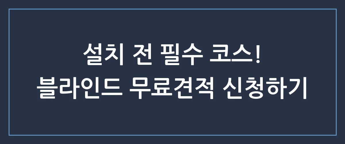 우리집 창문 분위기 바꿀 블라인드 무료견적, 지금 놓치면 후회하는 이유