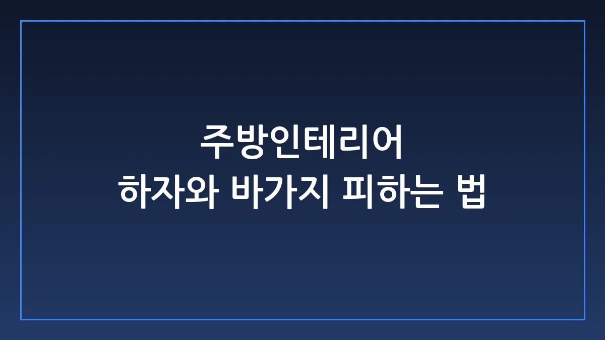 주방 리모델링 실패 안 하는 법, 업자가 숨기는 실전 팁